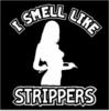 I Smell Like Strippers