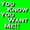 You Know You Want Me