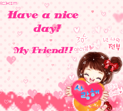 HAVE A NICE DAY MY FRIEND!